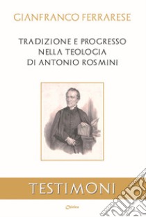 Tradizione e progresso nella teologia di Antonio Rosmini libro di Ferrarese Gianfranco; Cargnello G. (cur.)