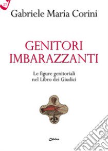 Genitori imbarazzanti. Le figure genitoriali nel Libro dei Giudici libro di Corini Gabriele Maria