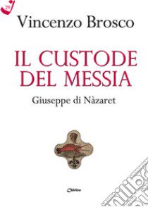 Il custode del Messia. Giuseppe di Nàzaret libro di Brosco Vincenzo