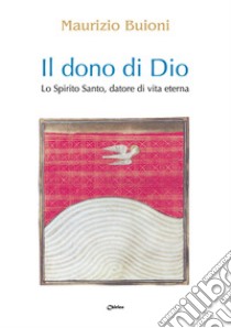 Il dono di Dio. Lo Spirito Santo, datore di vita eterna libro di Buioni Maurizio