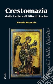 Crestomazia dalle Lettere di Nilo di Ancira. Un viatico per il nutrimento spirituale quotidiano libro di Brombin A. (cur.)