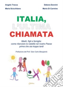 Italia, l'ultima chiamata. Madri, figli e famiglia: come rilanciare la natalità nel nostro Paese prima che sia troppo tardi libro di Donnini Debora; Scicchitano Maria; Di Carmine Mario