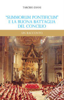 «Summorum Pontificum» e la buona battaglia del Concilio. Un racconto libro di Zanni Tarcisio