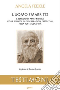 L'uomo smarrito. Il pensiero di Martin Buber come risposta alle esasperazioni esistenziali nella post modernità libro di Fedele Angela