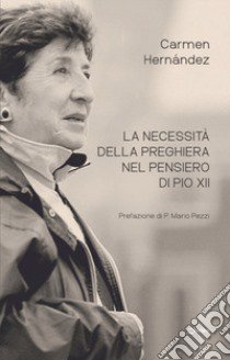 La necessità della preghiera nel pensiero di Pio XII libro di Hernández Carmen; Pasotti E. (cur.); Carrascosa A. (cur.); Orozco R. (cur.)