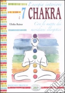 Energia interiore. I sette chakra. Manuale pratico libro di Raiser Ulrike