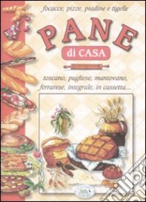 Focacce, pizze, piadine e tigelle. Pane di casa toscano, pugliese, mantovano, ferrarese, integrale, in cassetta... libro