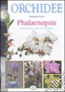 Orchidee phalaenopsis. Guida pratica alla coltivazione. Ediz. illustrata libro di Pozzi Giancarlo