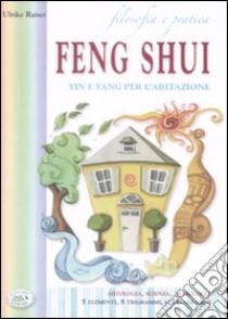 Filosofia e pratica. Feng shui. Yin e Yang per l'abitazione libro di Raiser Ulrike