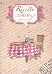 Ricette. Quaderno per scriverle libro