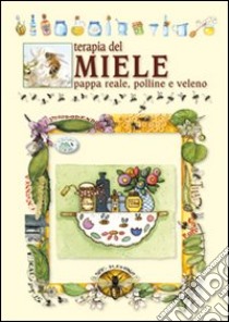 Terapia del miele. Pappa reale, polline e veleno libro