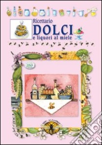 Ricettario dolci e liquori al miele libro