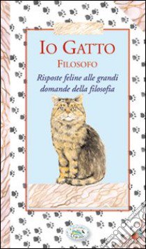 Io gatto filosofo. Risposte feline alle grandi domande della filosofia libro