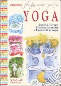 Filosofia, respiro e posizioni. Yoga. Quando il corpo incontra la mente e l'anima li avvolge libro di Raiser U. (cur.)