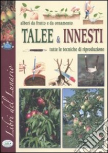 Alberi da frutto e da ornamento. Talee & innesti. Tutte le tecniche di riproduzione libro