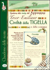 Civiltà della tigella e della castagna. Quaderno delle ricette dell'appennino Tosco-Emiliano libro