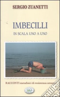 Imbecilli in scala uno a uno libro di Zuanetti Sergio