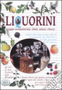 Liquorini. Grappe aromatizzate, elisir, amari, cherry libro di Zanoncelli Anastasia; Susmely Miriam