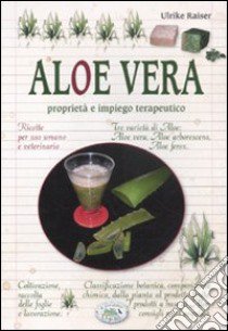 Aloe vera. Proprietà e impiego terapeutico libro di Raiser Ulrike