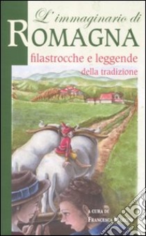 L'immaginario di Romagna. Filastrocche e leggende della tradizione libro
