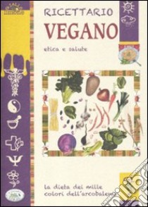 Ricettario vegano. Etica e salute libro