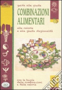 Guida alle giuste combinazioni alimentari, alle calorie e alla giusta stagionalità libro