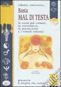 Cefalea, emicrania... Basta mal di testa. Le cause più comuni, la conoscenza, la prevenzione e i rimedi naturali libro di Raiser U. (cur.)