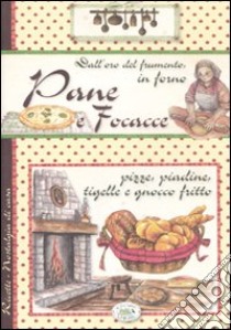 Pane e focacce. Dall'oro del frumento, in forno libro