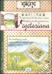 Ricettario di alta gastronomia vegetariana. La tradizione verde: cereali, legumi, zuppe, creme, verdure e salute libro di Zanoncelli Anastasia