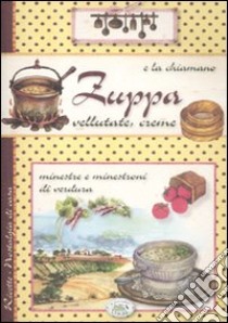 E la chiamano zuppa. Vellutate, creme, minestre e minestroni di verdura libro di Scudelotti C. (cur.)