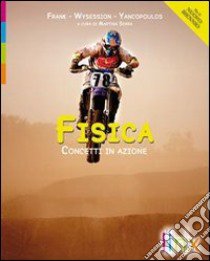 Fisica. Concetti in azione. Volume unico. Per le Scuole superiori. Con espansione online libro di FRANK WYSESSION YANCOPOULOS