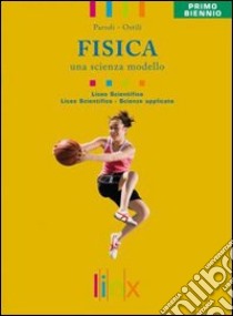 Fisica. Una scienza modello. Volume unico. Per il biennio delle Scuole superiori. Con DVD-ROM. Con espansione online libro di PARODI GIANPAOLO OSTILI MARCO 