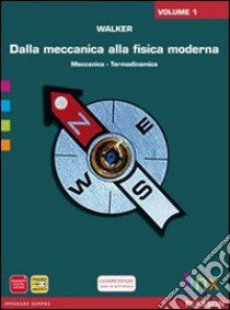 Dalla meccanica alla fisica moderna. Per le Scuole superiori. Con espansione online. Vol. 1: Meccanica e termodinamica libro di WALKER