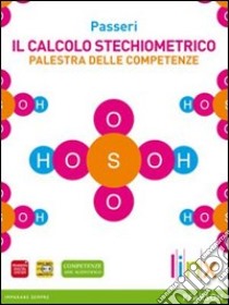 Il Calcolo Stechiometrico - Palestra Delle Competenze libro di PASSERI