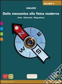 Dalla meccanica alla fisica moderna. Per le Scuole superiori. Con e-book. Con espansione online. Vol. 2 libro di WALKER