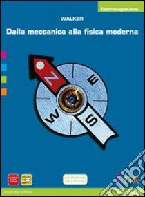 Dalla meccanica alla fisica moderna. Elettromagnetismo. Per le Scuole superiori. Con espansione online libro di Walker