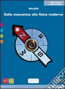 Dalla meccanica alla fisica moderna. Microcosmo e macrocosmo. Per le Scuole superiori. Con espansione online libro di WALKER