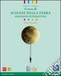 Corso di scienze della terra. Ediz. interattiva. Per il biennio delle Scuole superiori. Con e-book. Con espansione online libro di TARBUCK - LUTGENS