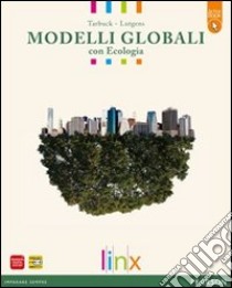 Modelli globali. Vol. unico. Con Ecologia attivo. Per le Scuole superiori. Con e-book. Con espansione online. Con libro libro di TARBUCK - LUTGENS 