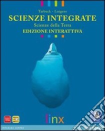 Scienze integrate. Scienze della terra. Ediz. interattiva. Per le Scuole superiori. Con e-book. Con espansione online libro di TARBUCK - LUTGENS 