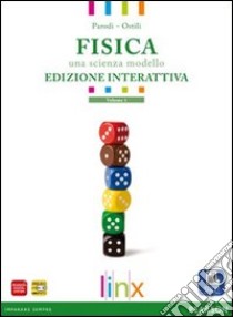 Fisica. Una scienza modello. Per le Scuole superiori. Con e-book. Con espansione online. Vol. 1 libro di Parodi; Ostili