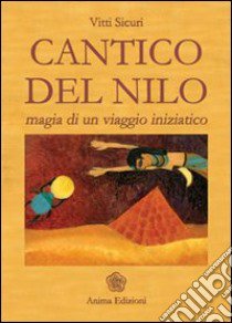 Cantico del Nilo. Magia di un viaggio iniziatico libro di Sicuri Vitti