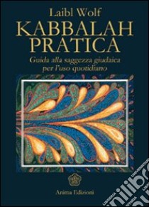 Kabbalah pratica. Guida alla saggezza giudaica per l'uso quotidiano libro di Wolf Laibl