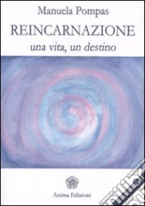 Reincarnazione. Una vita, un destino libro di Pompas Manuela