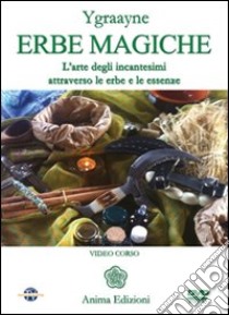 Erbe magiche. L'arte degli incantesimi attraverso le erbe e le essenze. Con DVD libro di Ygraayne Chiara