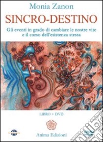 Sincro-destino. Gli eventi in grado di cambiare le nostre vite e il corso dell'esistenza stessa. Con DVD libro di Zanon Monia