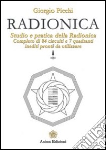 Radionica. Studio e pratica della radionica. Completo di 84 circuiti e 7 quadranti inediti pronti da utilizzare libro di Picchi Giorgio