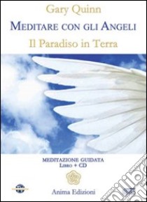 Meditare con gli angeli. Il paradiso in terra. Con CD Audio libro di Quinn Gary