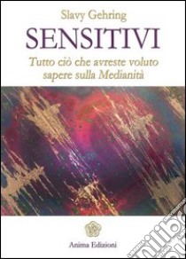 Sensitivi. Tutto ciò che avreste voluto sapere sulla medianità libro di Gehring Slavy