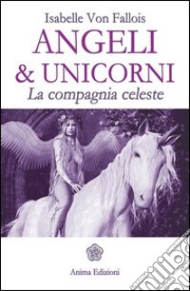 Angeli & Unicorni. La compagnia celeste libro di Fallois Isabelle von